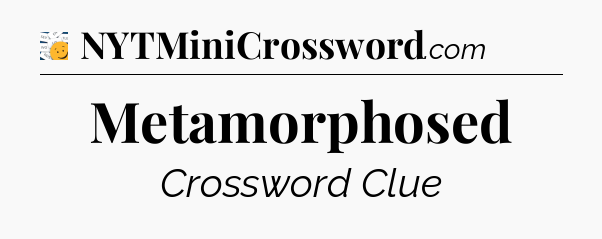 Metamorphosed - 7 Little Words