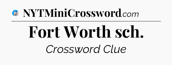 Fort Worth sch Crossword Clue