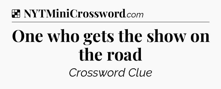 Solution: One who gets the show on the road - NYT Crossword