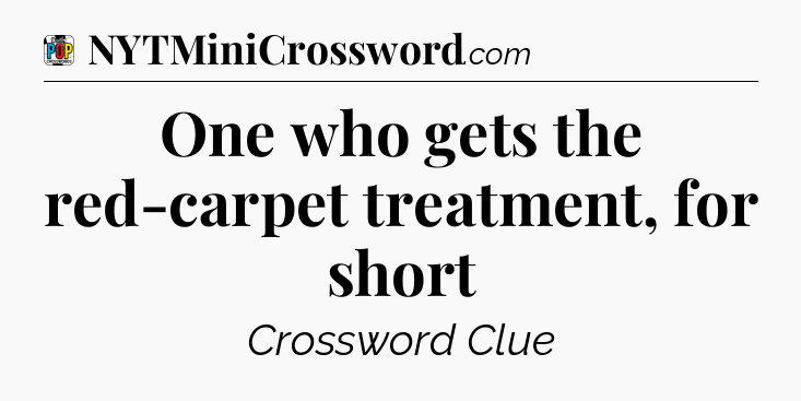 One who gets the red-carpet treatment, for short Crossword Clue
