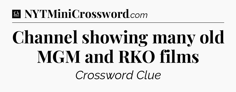 Channel showing many old MGM and RKO films - LA Times Crossword