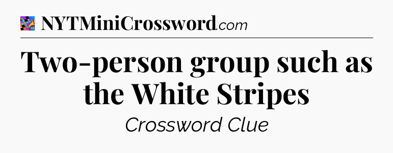 Two-person group such as the White Stripes Crossword Clue