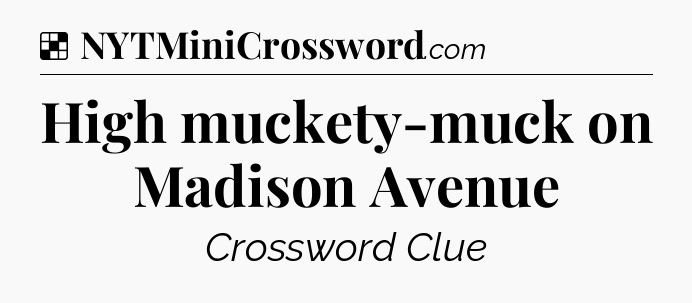 Solution: High muckety-muck on Madison Avenue - NYT Crossword