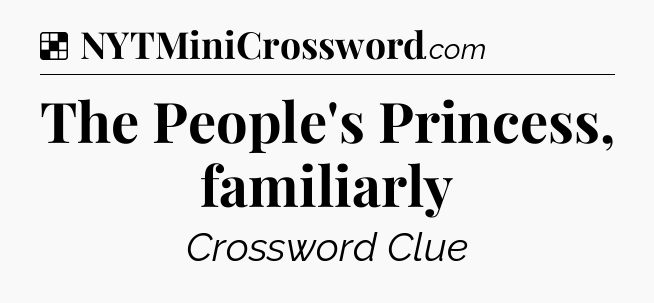 Solution: The People's Princess, familiarly - NYT Crossword