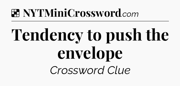 Solution: Tendency to push the envelope - NYT Crossword