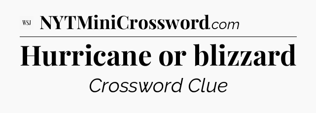 Hurricane or blizzard - WSJ Crossword