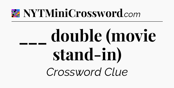 ___ double (movie stand-in) Crossword Clue