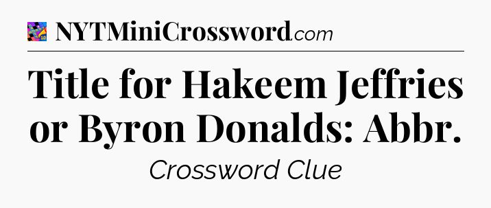 Title for Hakeem Jeffries or Byron Donalds: Abbr Crossword Clue
