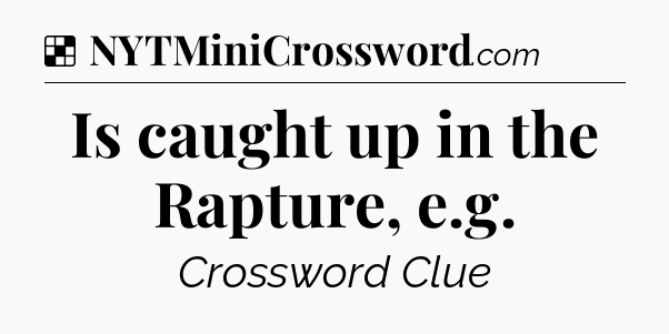 Solution: Is caught up in the Rapture, e.g - NYT Crossword
