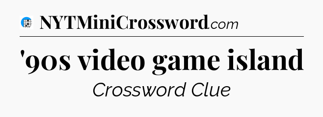 '90s video game island Crossword Clue