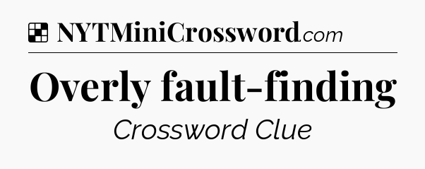 Solution: Overly fault-finding - NYT Crossword