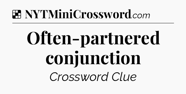 Solution: Often-partnered conjunction - NYT Crossword