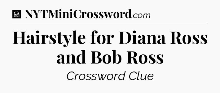 Hairstyle for Diana Ross and Bob Ross - LA Times Crossword