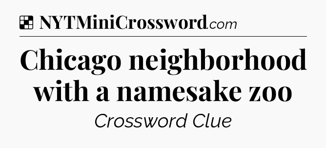 Solution: Chicago neighborhood with a namesake zoo - NYT Crossword