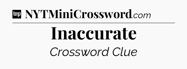 Inaccurate Crossword Clue