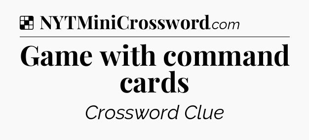 Solution: Game with command cards - NYT Crossword