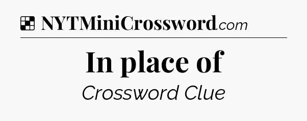 Solution: In place of - NYT Crossword