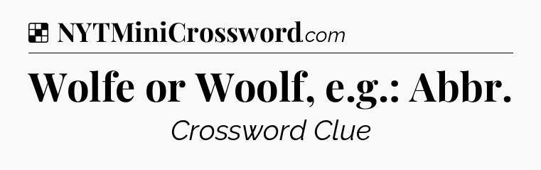 Solution: Wolfe or Woolf, e.g.: Abbr - NYT Crossword