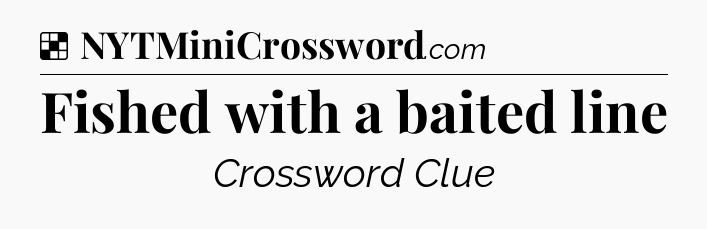 Solution: Fished with a baited line - NYT Crossword