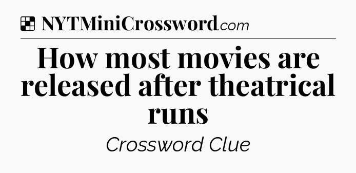 Solution: How most movies are released after theatrical runs - NYT Crossword