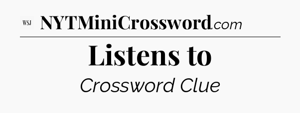 Listens to - WSJ Crossword