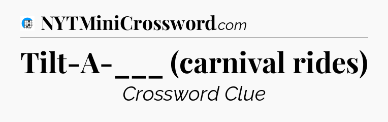 Tilt-A-___ (carnival rides) Crossword Clue