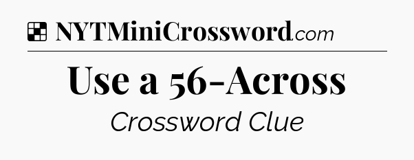 Solution: Use a 56-Across - NYT Crossword