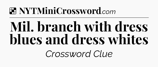 Solution: Mil. branch with dress blues and dress whites - NYT Crossword