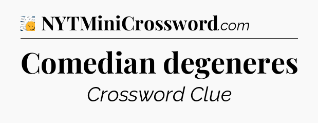 Comedian degeneres - 7 Little Words