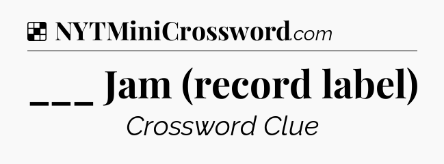 Solution: ___ Jam (record label) - NYT Crossword