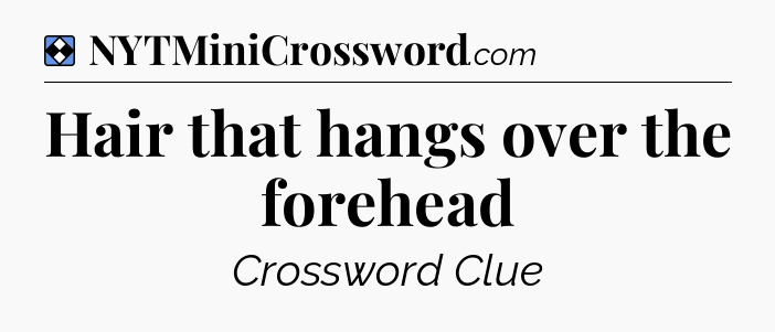 Solution: Hair that hangs over the forehead - NYT Mini Crossword