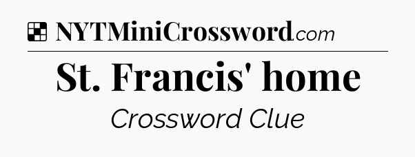 Solution: St. Francis' home - NYT Crossword