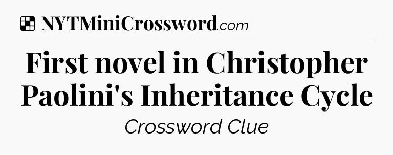 Solution: First novel in Christopher Paolini's Inheritance Cycle - NYT Crossword