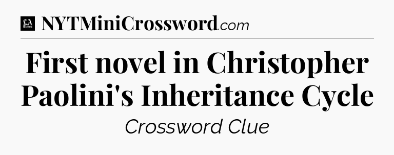 First novel in Christopher Paolini's Inheritance Cycle - LA Times Crossword