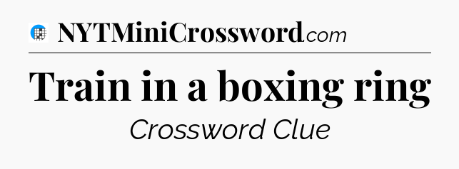 Train in a boxing ring Crossword Clue