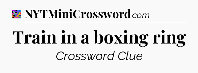 Train in a boxing ring Crossword Clue