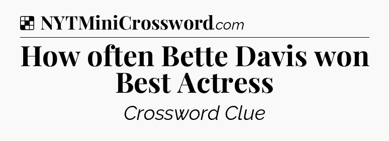 Solution: How often Bette Davis won Best Actress - NYT Crossword