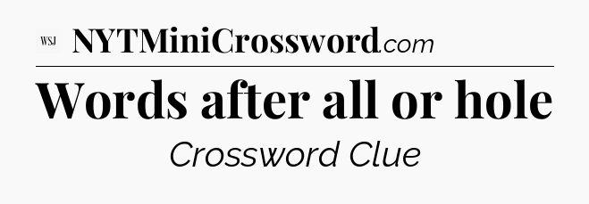 Words after all or hole - WSJ Crossword