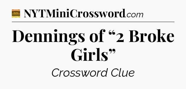 Dennings of “2 Broke Girls” - Eugene Sheffer Crossword