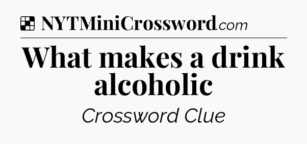 Solution: What makes a drink alcoholic - NYT Crossword