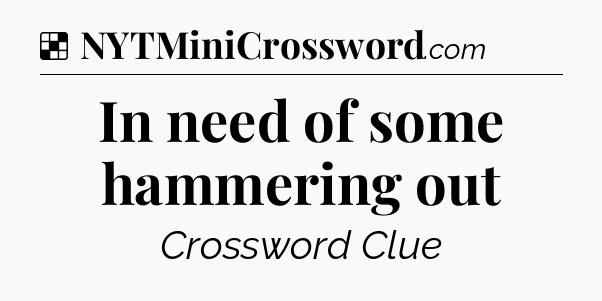 Solution: In need of some hammering out - NYT Crossword