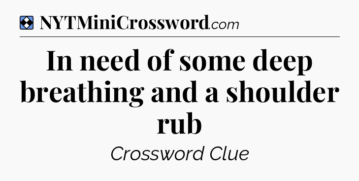 Solution: In need of some deep breathing and a shoulder rub - NYT Mini Crossword