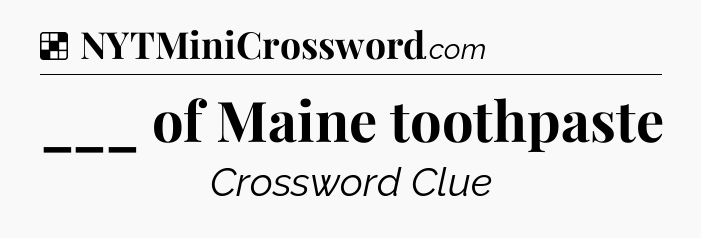 Solution: ___ of Maine toothpaste - NYT Crossword