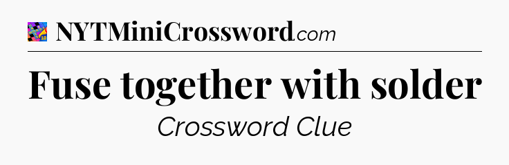 Fuse together with solder Crossword Clue