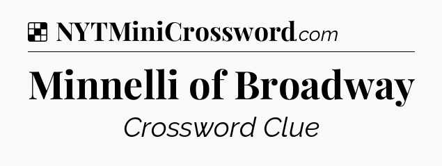 Solution: Minnelli of Broadway - NYT Crossword