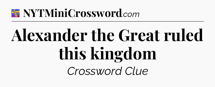 Alexander the Great ruled this kingdom Codycross