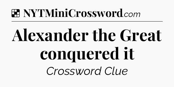 Solution: Alexander the Great conquered it - NYT Crossword