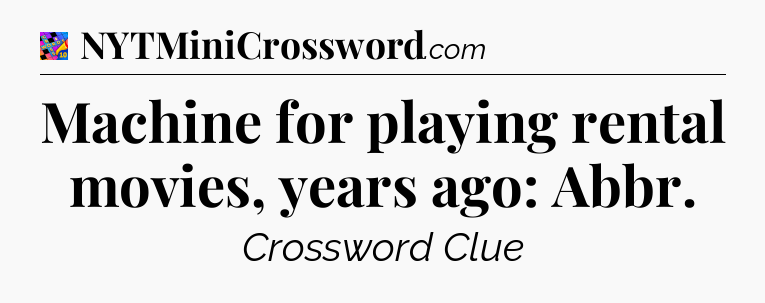 Machine for playing rental movies, years ago: Abbr Crossword Clue