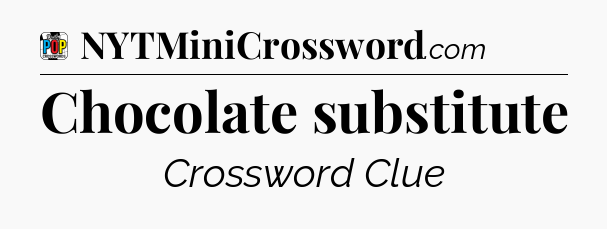 Chocolate substitute Crossword Clue