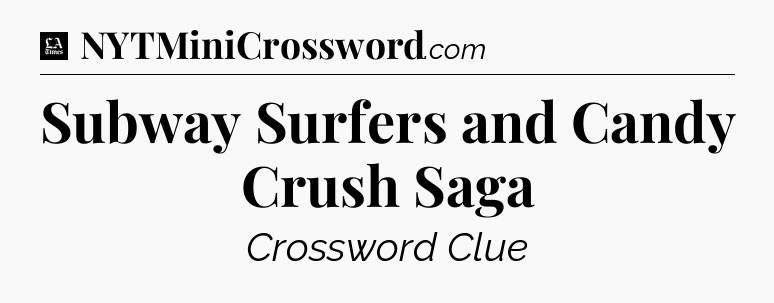 Subway Surfers and Candy Crush Saga - LA Times Crossword